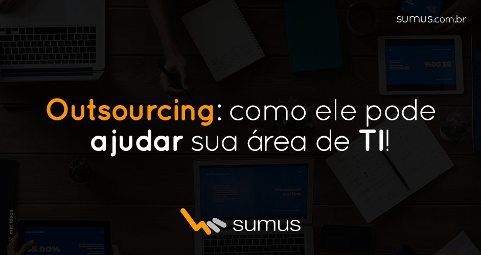 Mesa com tablets e notebooks de fundo, com a frase "Outsourcing: como ele pode ajudar sua área de TI", estampada.