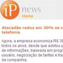 Notícia da IP News sobre como atacadão reduziu em 30% seus custos de telefonia.